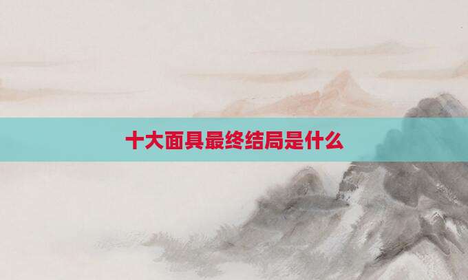 十大面具最终结局是什么