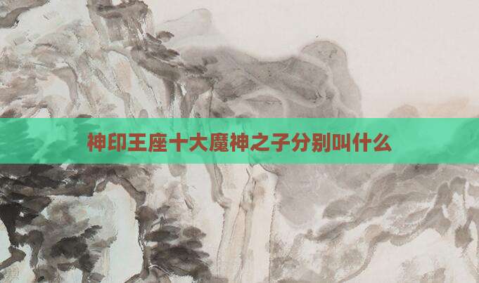 神印王座十大魔神之子分别叫什么