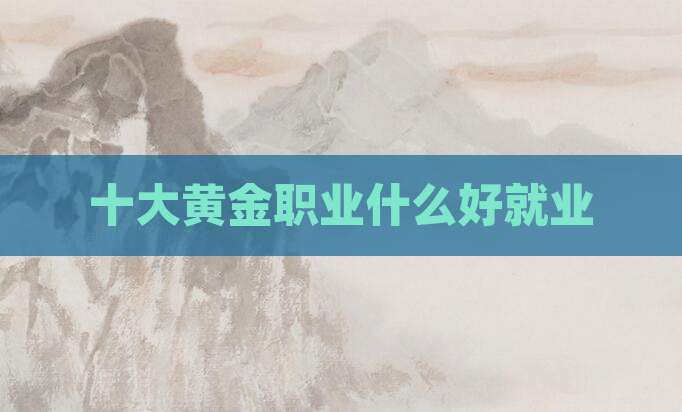 十大黄金职业什么好就业