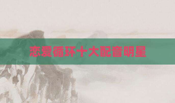 恋爱循环十大配音明星