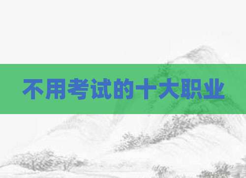 不用考试的十大职业