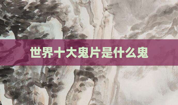 世界十大鬼片是什么鬼