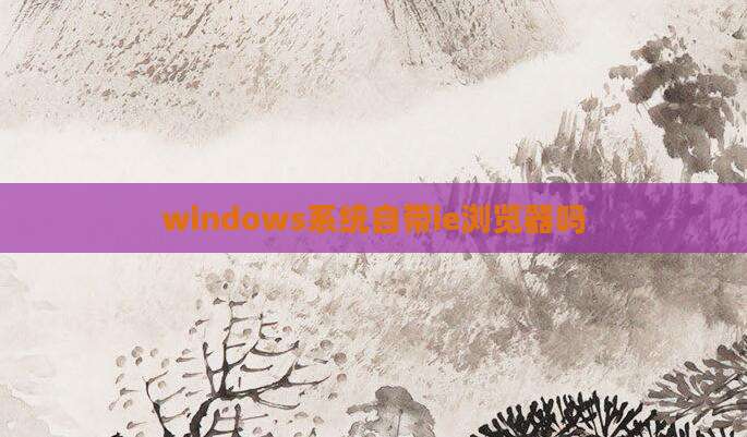 windows系统自带ie浏览器吗