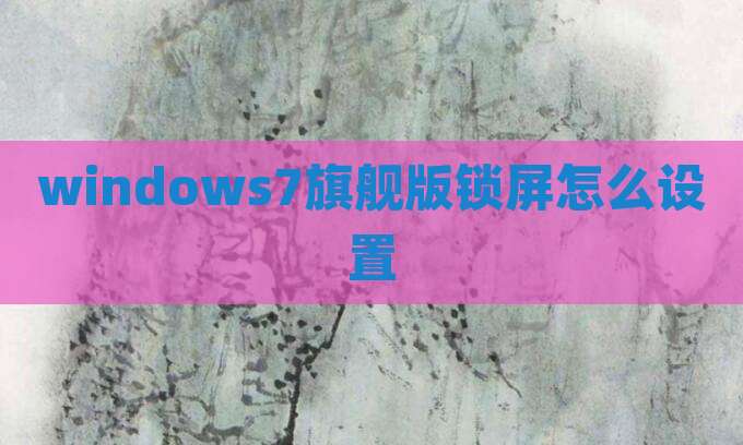 windows7旗舰版锁屏怎么设置
