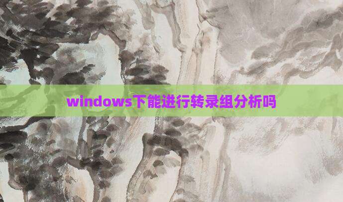 windows下能进行转录组分析吗