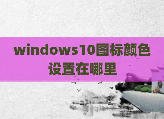 windows10图标颜色设置在哪里