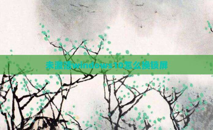 未激活windows10怎么换锁屏