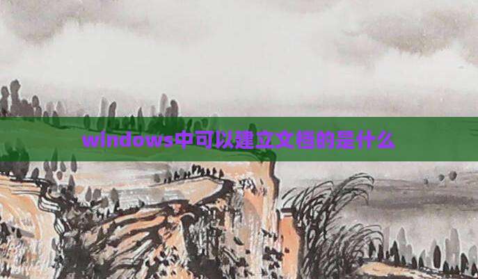 windows中可以建立文档的是什么