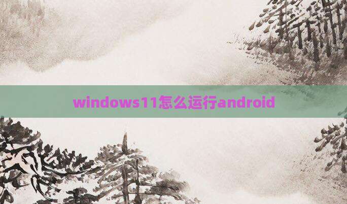 windows11怎么运行android