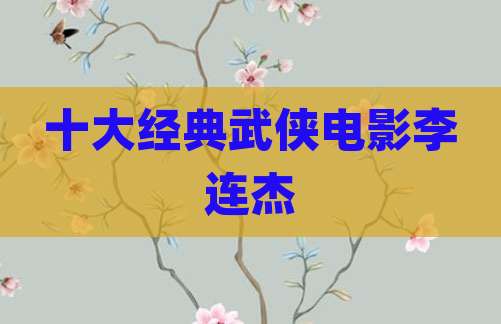 十大经典武侠电影李连杰