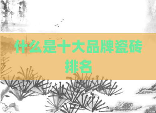 什么是十大品牌瓷砖排名