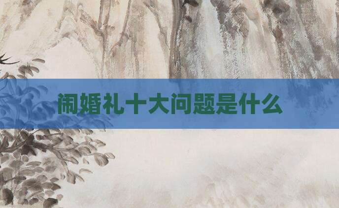 闹婚礼十大问题是什么