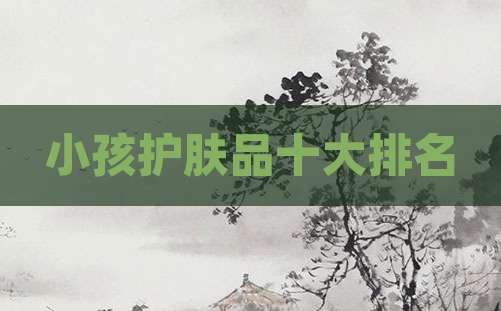 小孩护肤品十大排名
