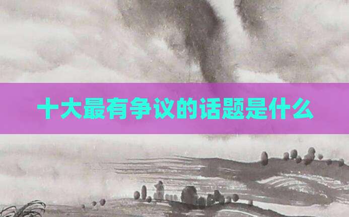 十大最有争议的话题是什么