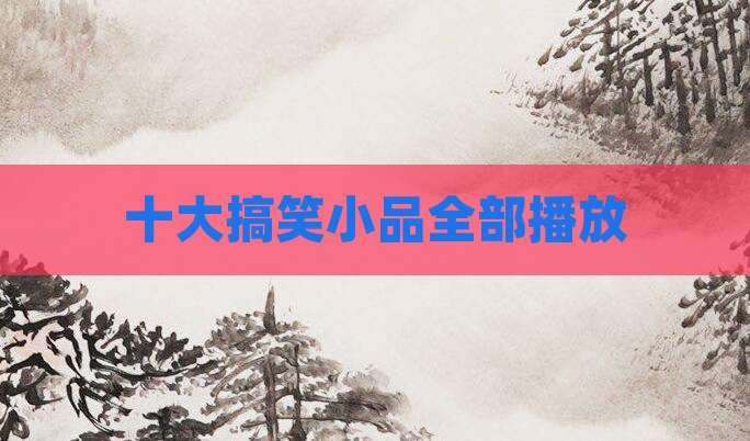 十大搞笑小品全部播放