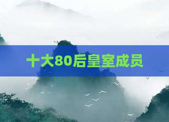 十大80后皇室成员