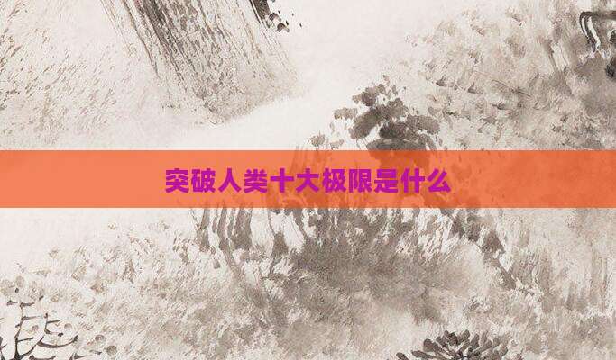 突破人类十大极限是什么