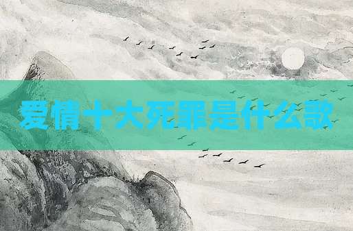 爱情十大死罪是什么歌