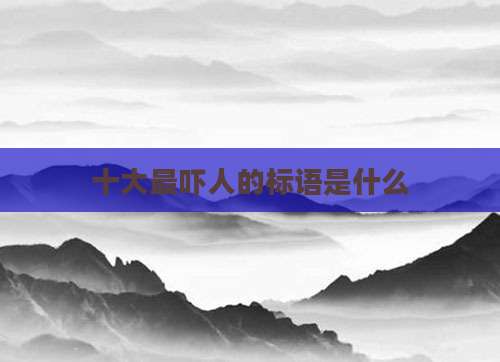 十大最吓人的标语是什么