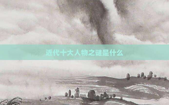 近代十大人物之谜是什么