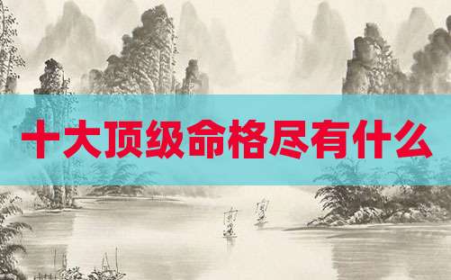 十大顶级命格尽有什么