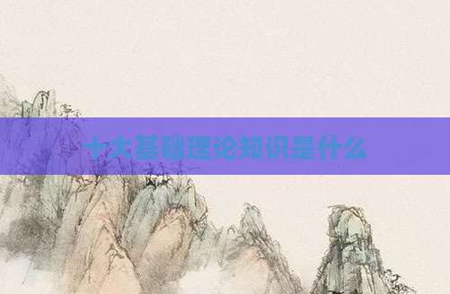 十大基础理论知识是什么
