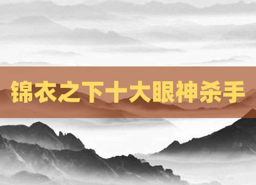 锦衣之下十大眼神杀手