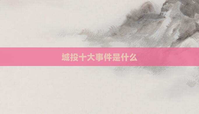 城投十大事件是什么