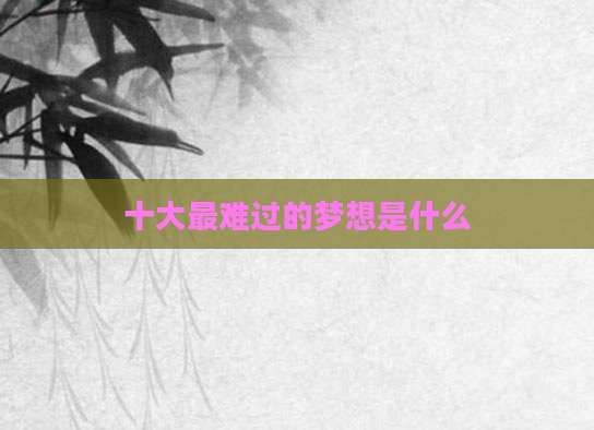 十大最难过的梦想是什么