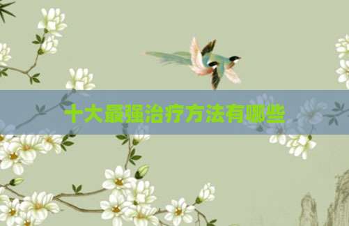 十大最强治疗方法有哪些