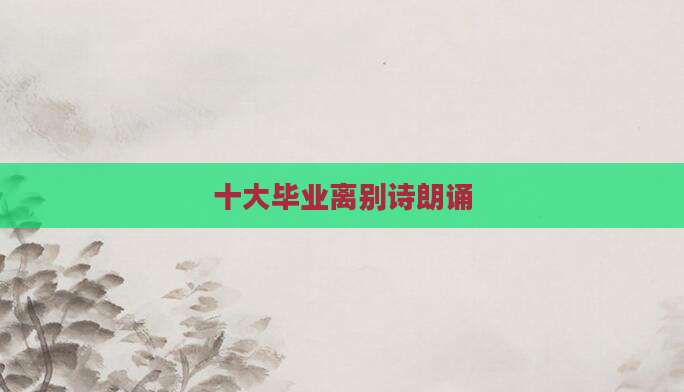 十大毕业离别诗朗诵