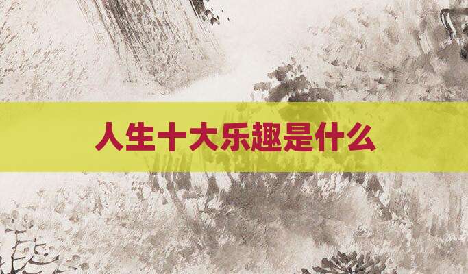 人生十大乐趣是什么