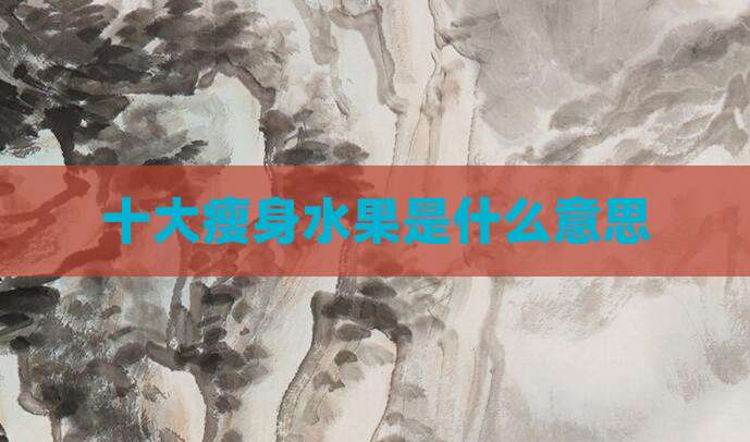 十大瘦身水果是什么意思