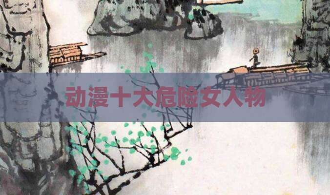动漫十大危险女人物