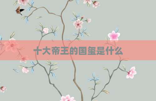 十大帝王的国玺是什么