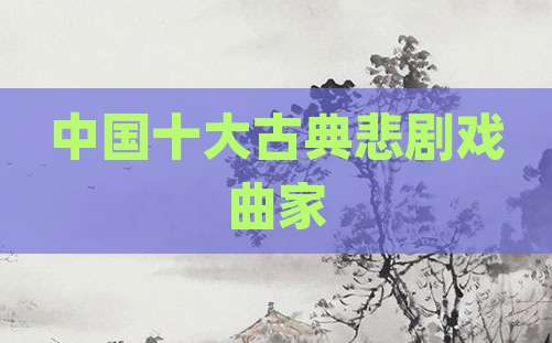 中国十大古典悲剧戏曲家