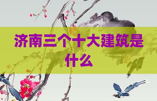 济南三个十大建筑是什么