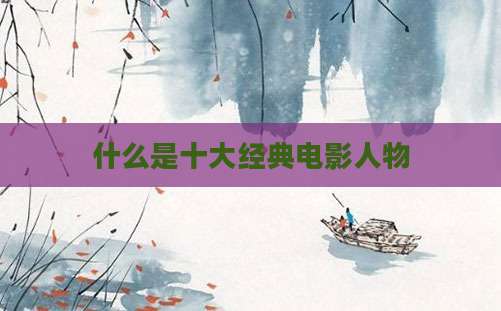 什么是十大经典电影人物