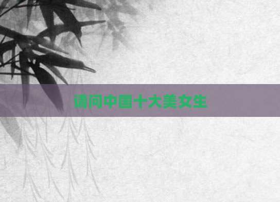 请问中国十大美女生