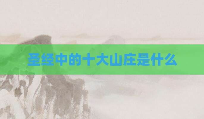 圣经中的十大山庄是什么