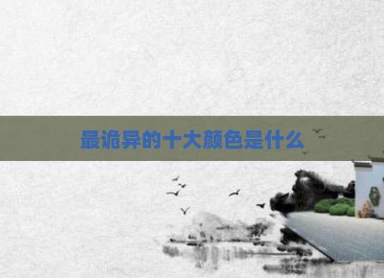 最诡异的十大颜色是什么