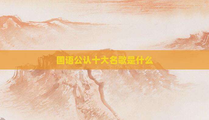 国语公认十大名歌是什么