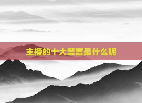 主播的十大禁言是什么呢