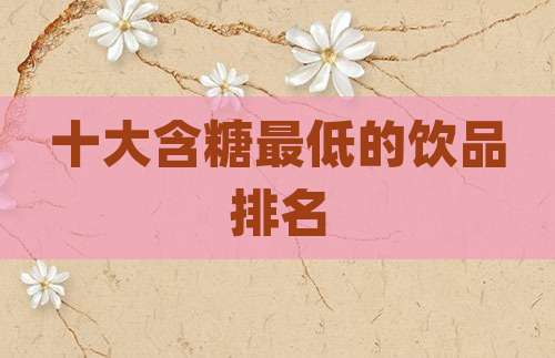 十大含糖最低的饮品排名