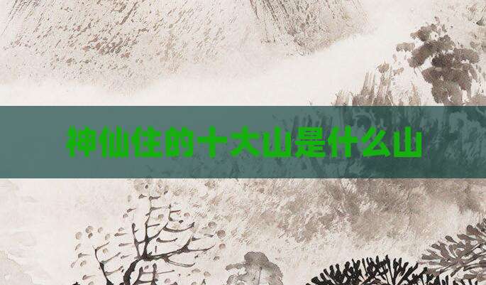 神仙住的十大山是什么山