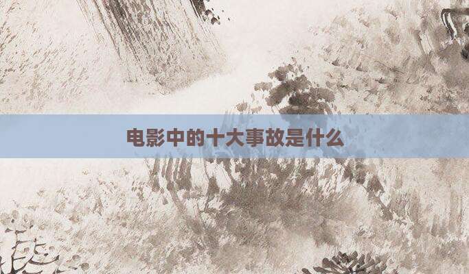 电影中的十大事故是什么