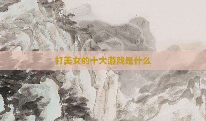 打美女的十大游戏是什么