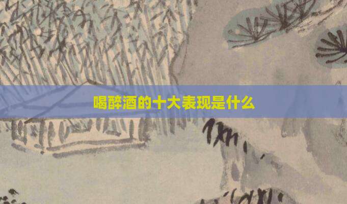 喝醉酒的十大表现是什么