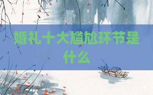 婚礼十大尴尬环节是什么