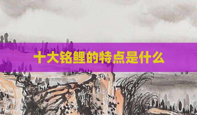 十大铭鲤的特点是什么
